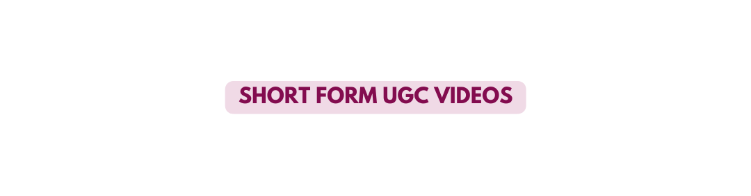SHORT FORM UGC VIDEOS